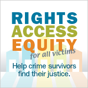 Rights, Access, Equity, for all victims. Help crime survivors find their justice.