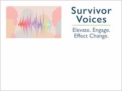 Survivor Voices. Elevate. Engage. Effect Change. 
