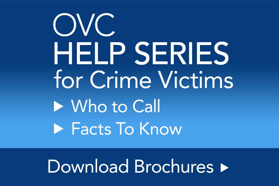 OVC Help Series for Crime Victims. Who to Call. Facts to Know. Download Brochures.