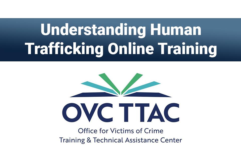 Understanding Human Trafficking Online Training: Office for Victims of Crime Training & Technical Assistance Center