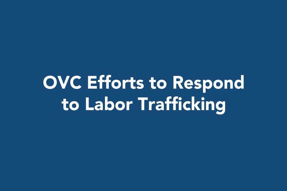 OVC Efforts to Respond to Labor Trafficking
